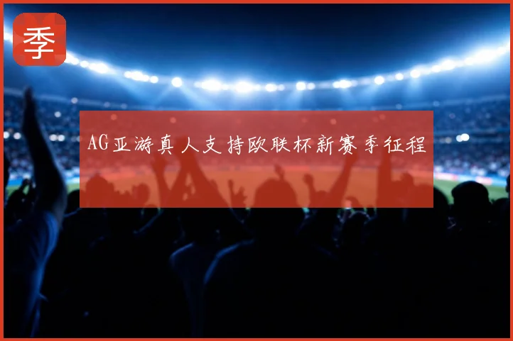 AG亚游真人支持欧联杯新赛季征程